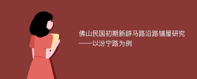 佛山民国初期新辟马路沿路铺屋研究 ——以汾宁路为例