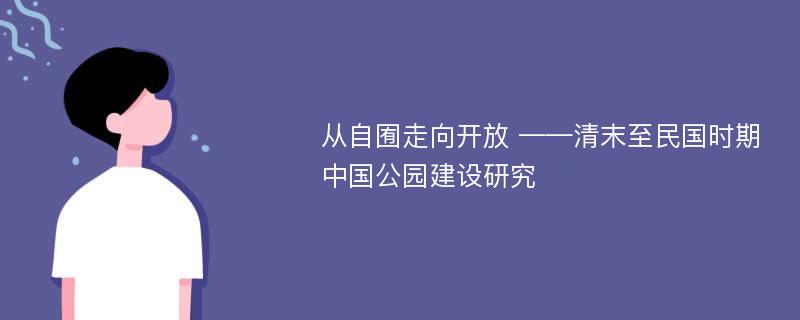 从自囿走向开放 ——清末至民国时期中国公园建设研究