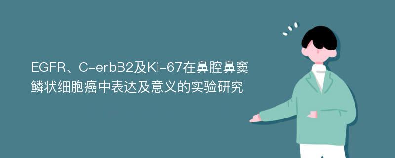 EGFR、C-erbB2及Ki-67在鼻腔鼻窦鳞状细胞癌中表达及意义的实验研究