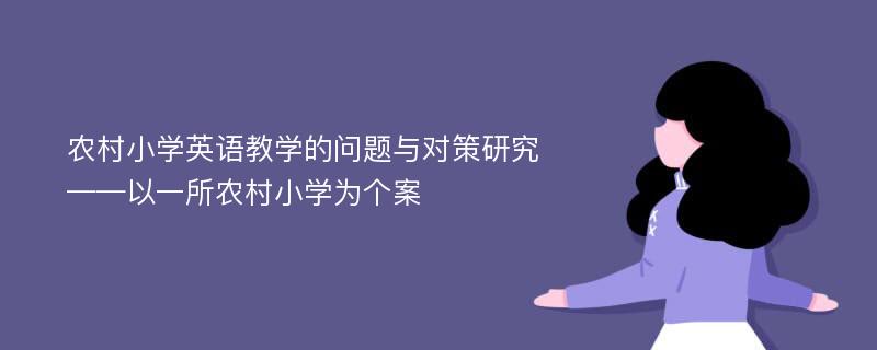 农村小学英语教学的问题与对策研究 ——以一所农村小学为个案