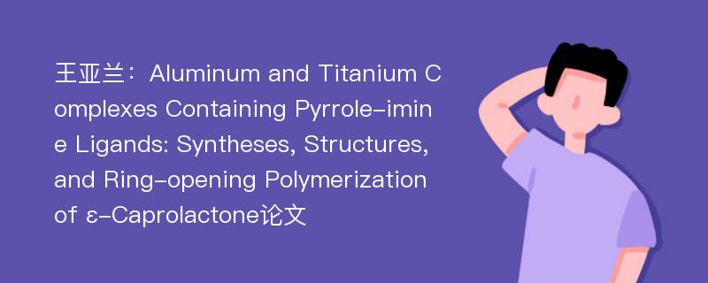 王亚兰：Aluminum and Titanium Complexes Containing Pyrrole-imine Ligands: Syntheses, Structures, and Ring-opening Polymerization of ε-Caprolactone论文