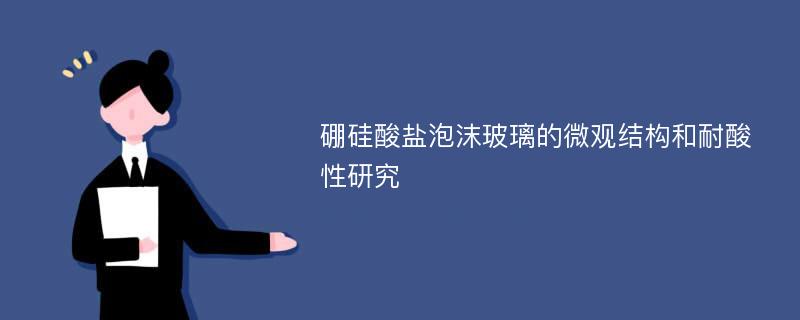 硼硅酸盐泡沫玻璃的微观结构和耐酸性研究