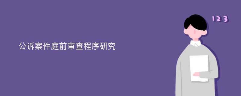 公诉案件庭前审查程序研究