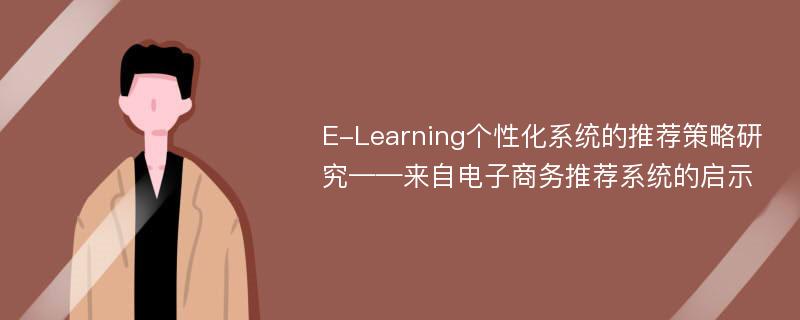 E-Learning个性化系统的推荐策略研究——来自电子商务推荐系统的启示