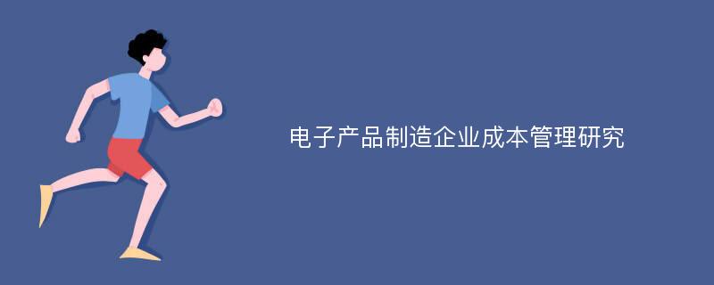 电子产品制造企业成本管理研究