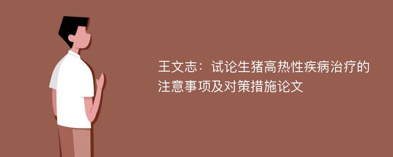 王文志：试论生猪高热性疾病治疗的注意事项及对策措施论文