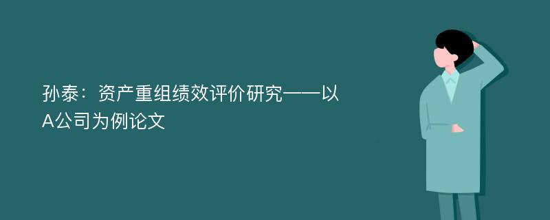 孙泰：资产重组绩效评价研究——以A公司为例论文