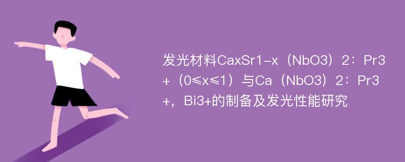 发光材料CaxSr1-x（NbO3）2：Pr3+（0≤x≤1）与Ca（NbO3）2：Pr3+，Bi3+的制备及发光性能研究