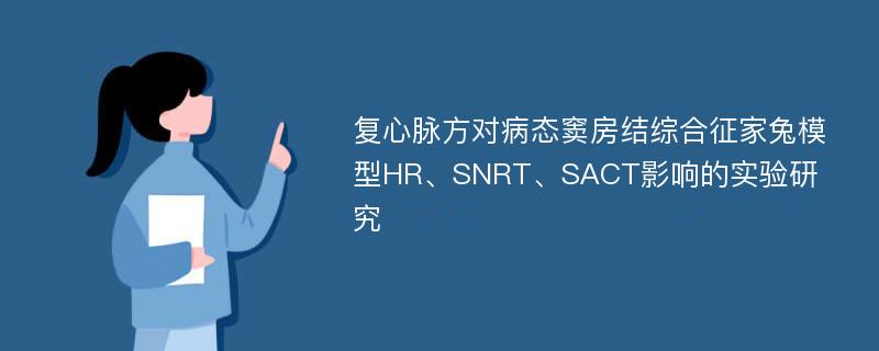 复心脉方对病态窦房结综合征家兔模型HR、SNRT、SACT影响的实验研究