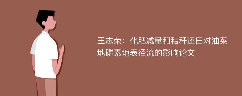 王志荣：化肥减量和秸秆还田对油菜地磷素地表径流的影响论文