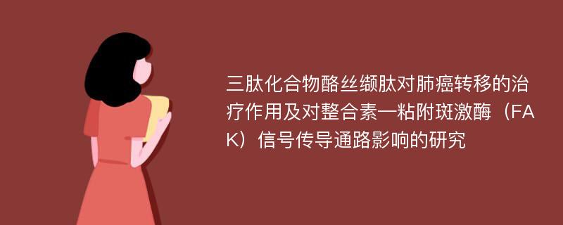 三肽化合物酪丝缬肽对肺癌转移的治疗作用及对整合素—粘附斑激酶（FAK）信号传导通路影响的研究