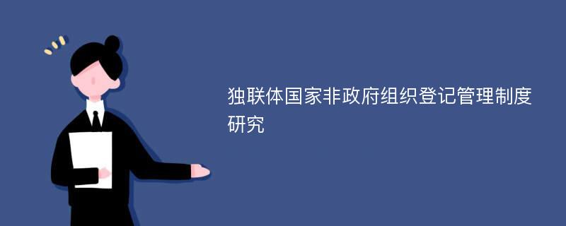 独联体国家非政府组织登记管理制度研究