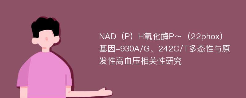 NAD（P）H氧化酶P～（22phox）基因-930A/G、242C/T多态性与原发性高血压相关性研究