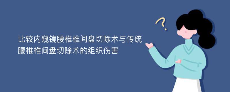 比较内窥镜腰椎椎间盘切除术与传统腰椎椎间盘切除术的组织伤害