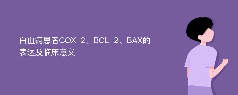 白血病患者COX-2、BCL-2、BAX的表达及临床意义