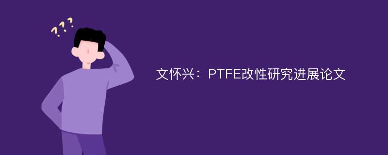 文怀兴：PTFE改性研究进展论文