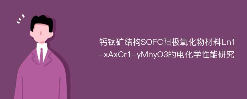 钙钛矿结构SOFC阳极氧化物材料Ln1-xAxCr1-yMnyO3的电化学性能研究