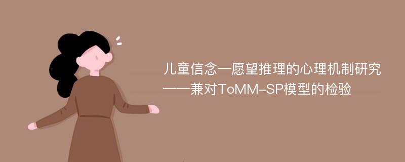 儿童信念—愿望推理的心理机制研究 ——兼对ToMM-SP模型的检验