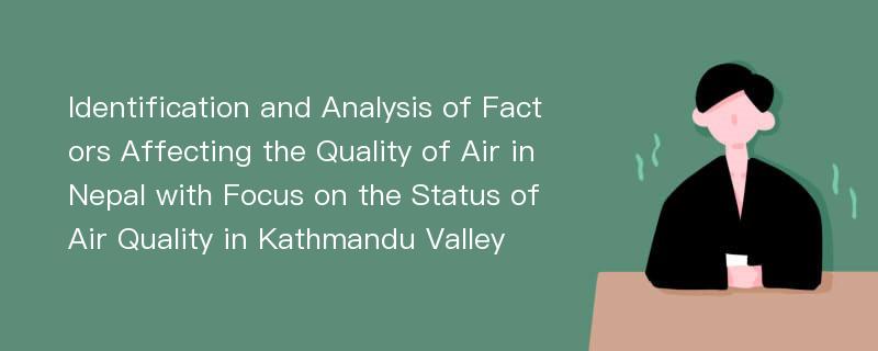 Identification and Analysis of Factors Affecting the Quality of Air in Nepal with Focus on the Status of Air Quality in Kathmandu Valley