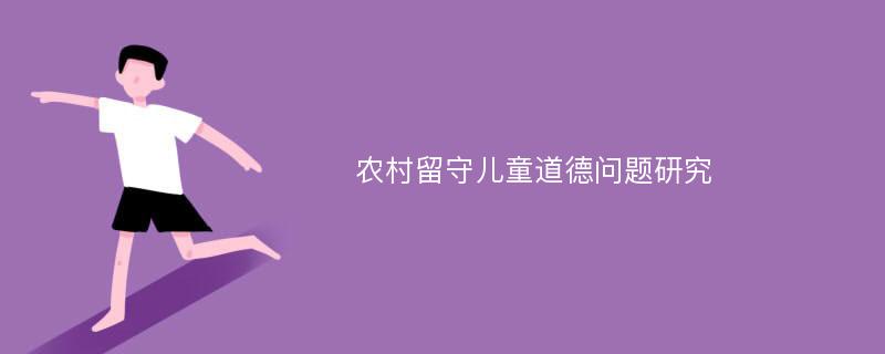 农村留守儿童道德问题研究