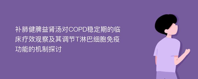 补肺健脾益肾汤对COPD稳定期的临床疗效观察及其调节T淋巴细胞免疫功能的机制探讨