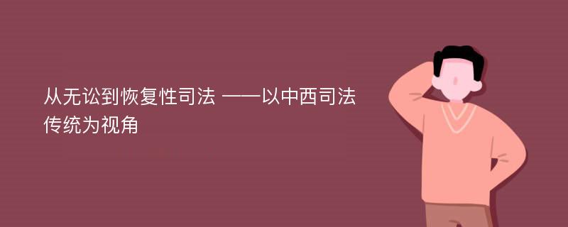 从无讼到恢复性司法 ——以中西司法传统为视角