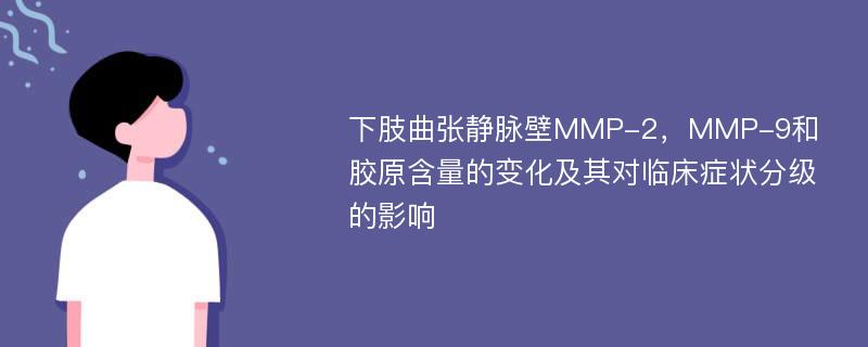 下肢曲张静脉壁MMP-2，MMP-9和胶原含量的变化及其对临床症状分级的影响