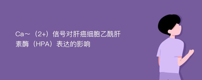 Ca～（2+）信号对肝癌细胞乙酰肝素酶（HPA）表达的影响