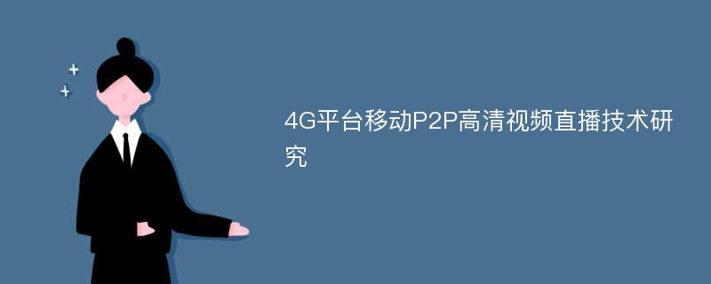 4G平台移动P2P高清视频直播技术研究