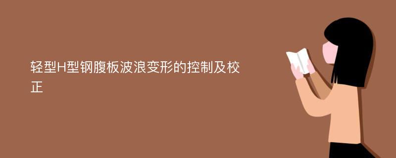 轻型H型钢腹板波浪变形的控制及校正