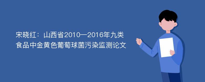 宋晓红：山西省2010—2016年九类食品中金黄色葡萄球菌污染监测论文