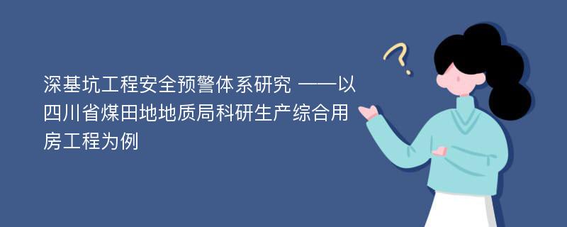 深基坑工程安全预警体系研究 ——以四川省煤田地地质局科研生产综合用房工程为例