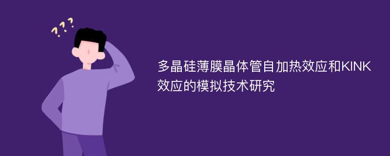 多晶硅薄膜晶体管自加热效应和KINK效应的模拟技术研究