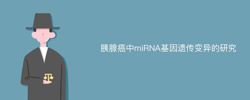 胰腺癌中miRNA基因遗传变异的研究