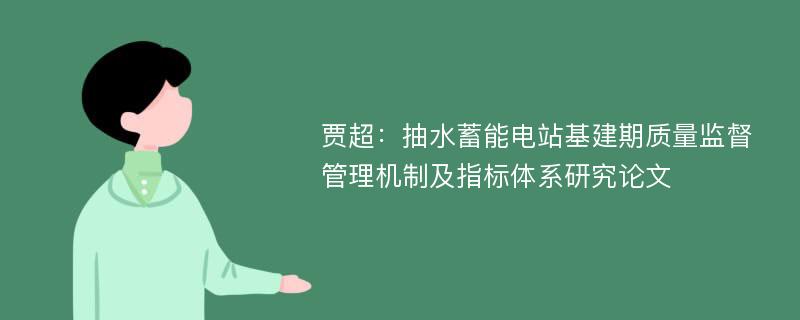 贾超：抽水蓄能电站基建期质量监督管理机制及指标体系研究论文