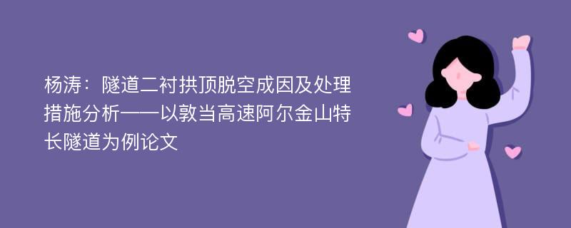 杨涛：隧道二衬拱顶脱空成因及处理措施分析——以敦当高速阿尔金山特长隧道为例论文