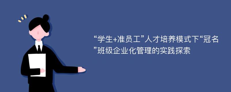 “学生+准员工”人才培养模式下“冠名”班级企业化管理的实践探索