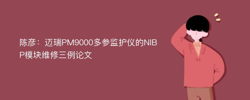 陈彦：迈瑞PM9000多参监护仪的NIBP模块维修三例论文