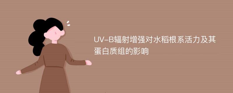 UV-B辐射增强对水稻根系活力及其蛋白质组的影响