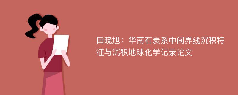 田晓旭：华南石炭系中间界线沉积特征与沉积地球化学记录论文