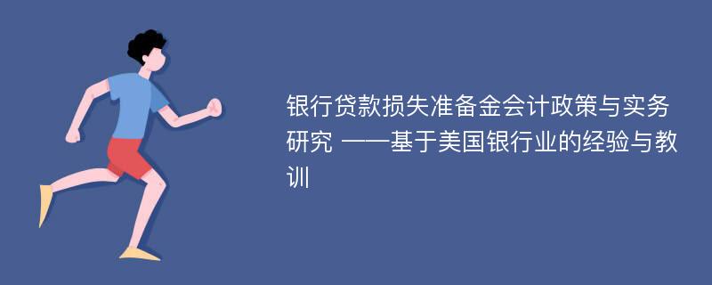 银行贷款损失准备金会计政策与实务研究 ——基于美国银行业的经验与教训