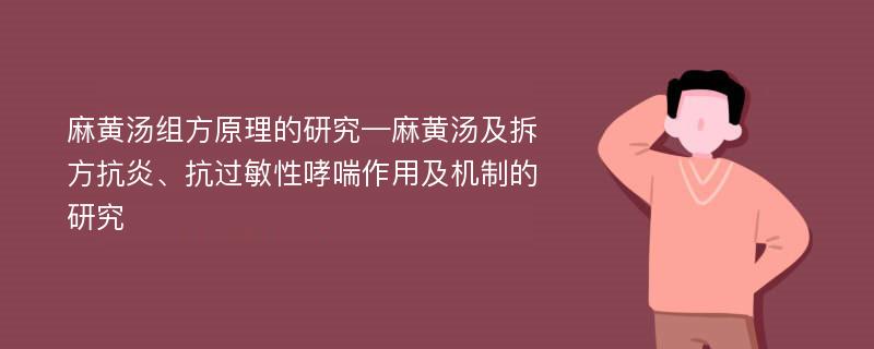 麻黄汤组方原理的研究—麻黄汤及拆方抗炎、抗过敏性哮喘作用及机制的研究