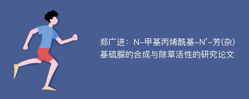 郑广进：N-甲基丙烯酰基-N’-芳(杂)基硫脲的合成与除草活性的研究论文