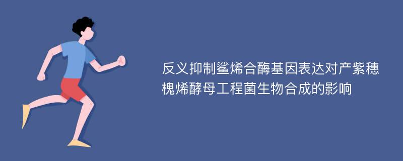 反义抑制鲨烯合酶基因表达对产紫穗槐烯酵母工程菌生物合成的影响