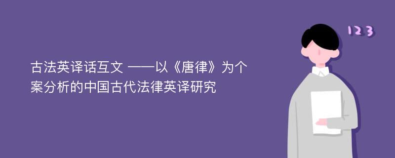 古法英译话互文 ——以《唐律》为个案分析的中国古代法律英译研究