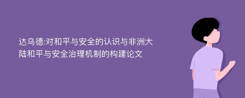 达乌德:对和平与安全的认识与非洲大陆和平与安全治理机制的构建论文