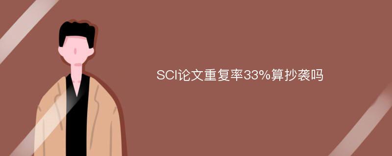 SCI论文重复率33%算抄袭吗