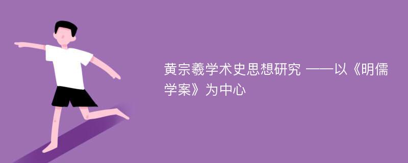 黄宗羲学术史思想研究 ——以《明儒学案》为中心