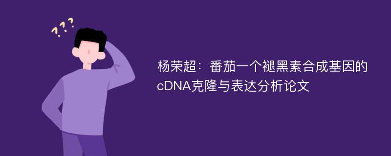 杨荣超：番茄一个褪黑素合成基因的cDNA克隆与表达分析论文