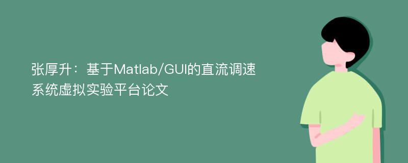 张厚升：基于Matlab/GUI的直流调速系统虚拟实验平台论文